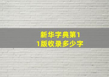 新华字典第11版收录多少字