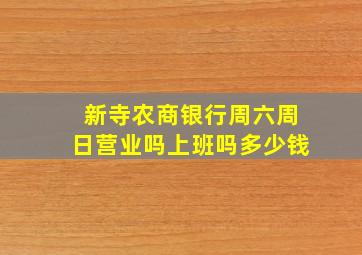 新寺农商银行周六周日营业吗上班吗多少钱