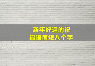 新年好运的祝福语简短八个字