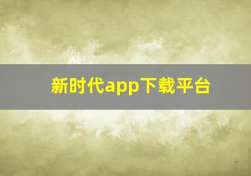 新时代app下载平台