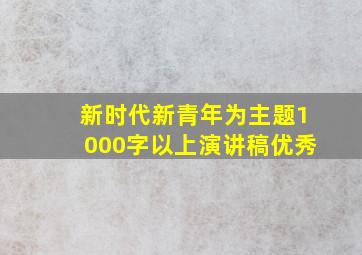 新时代新青年为主题1000字以上演讲稿优秀