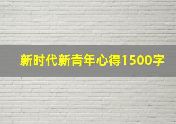 新时代新青年心得1500字