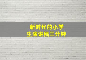 新时代的小学生演讲稿三分钟