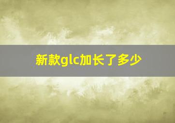 新款glc加长了多少