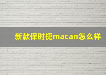 新款保时捷macan怎么样