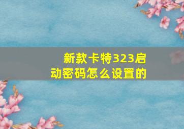 新款卡特323启动密码怎么设置的