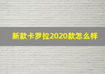 新款卡罗拉2020款怎么样