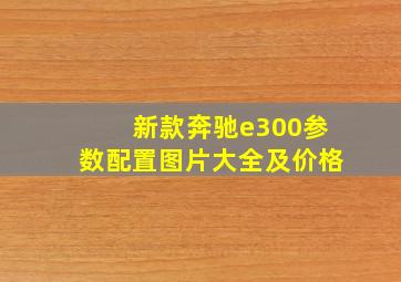 新款奔驰e300参数配置图片大全及价格