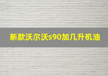 新款沃尔沃s90加几升机油