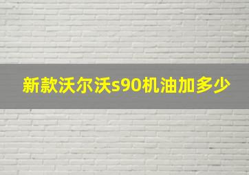 新款沃尔沃s90机油加多少