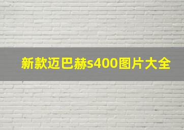 新款迈巴赫s400图片大全