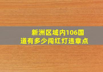 新洲区域内106国道有多少闯红灯违章点