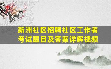 新洲社区招聘社区工作者考试题目及答案详解视频