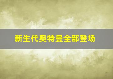 新生代奥特曼全部登场