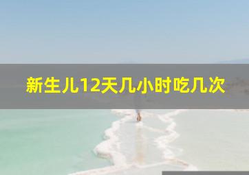 新生儿12天几小时吃几次