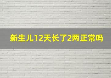 新生儿12天长了2两正常吗