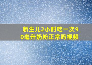 新生儿2小时吃一次90毫升奶粉正常吗视频