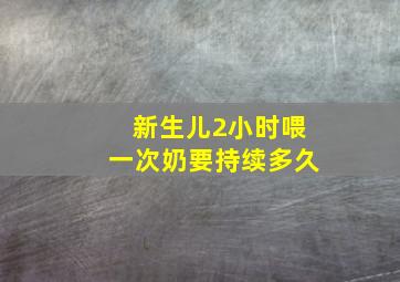 新生儿2小时喂一次奶要持续多久