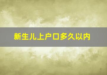 新生儿上户口多久以内