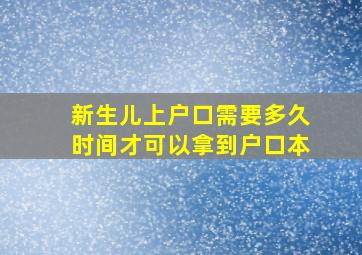 新生儿上户口需要多久时间才可以拿到户口本