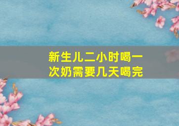 新生儿二小时喝一次奶需要几天喝完