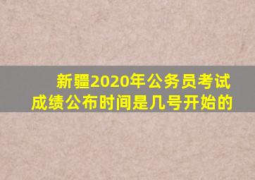 新疆2020年公务员考试成绩公布时间是几号开始的