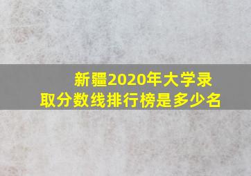 新疆2020年大学录取分数线排行榜是多少名