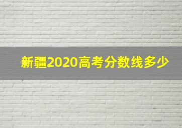 新疆2020高考分数线多少