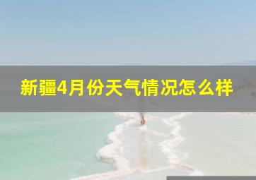 新疆4月份天气情况怎么样