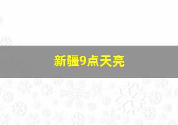 新疆9点天亮