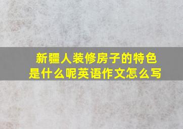 新疆人装修房子的特色是什么呢英语作文怎么写