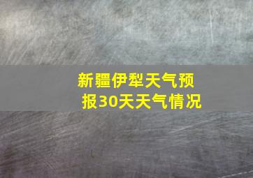 新疆伊犁天气预报30天天气情况