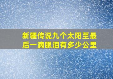 新疆传说九个太阳至最后一滴眼泪有多少公里