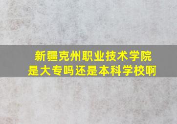 新疆克州职业技术学院是大专吗还是本科学校啊