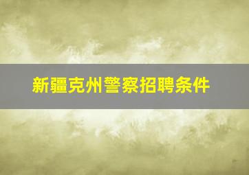 新疆克州警察招聘条件