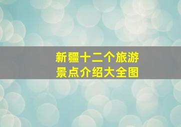 新疆十二个旅游景点介绍大全图