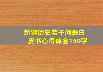 新疆历史若干问题白皮书心得体会150字