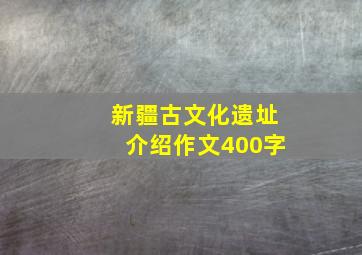 新疆古文化遗址介绍作文400字