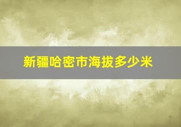 新疆哈密市海拔多少米