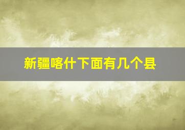 新疆喀什下面有几个县