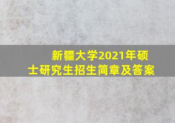 新疆大学2021年硕士研究生招生简章及答案