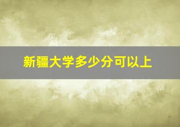 新疆大学多少分可以上