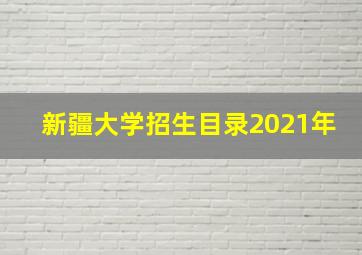 新疆大学招生目录2021年