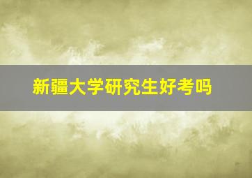 新疆大学研究生好考吗