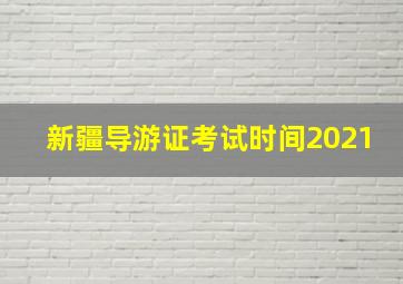 新疆导游证考试时间2021