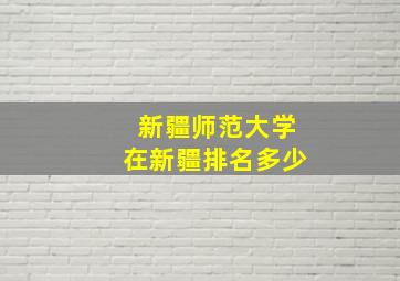 新疆师范大学在新疆排名多少