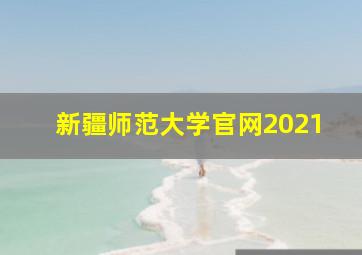 新疆师范大学官网2021