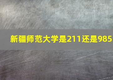 新疆师范大学是211还是985