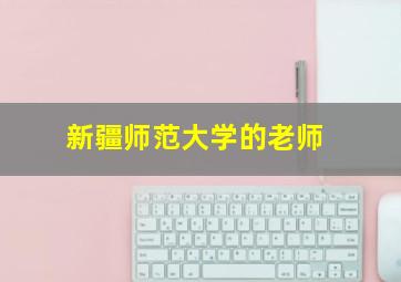 新疆师范大学的老师