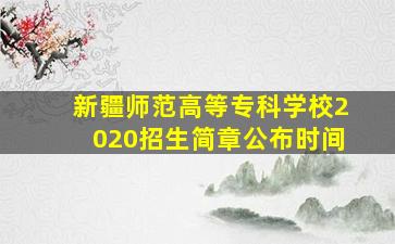 新疆师范高等专科学校2020招生简章公布时间